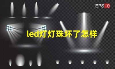 led灯灯珠坏了怎样更换