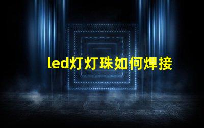 led灯灯珠如何焊接