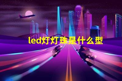 led灯灯珠是什么型号的