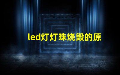 led灯灯珠烧毁的原因