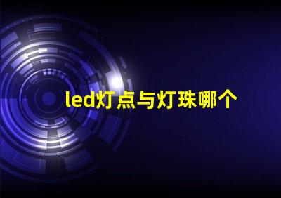 led灯点与灯珠哪个亮