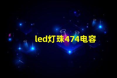 led灯珠474电容