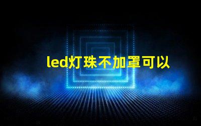 led灯珠不加罩可以吗