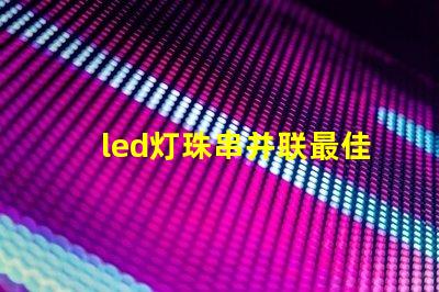 led灯珠串并联最佳组合