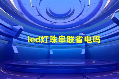 led灯珠串联省电吗