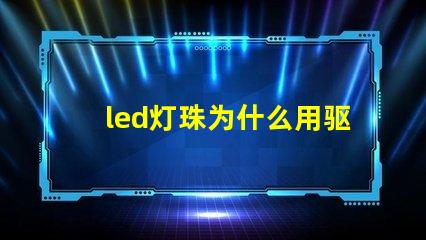 led灯珠为什么用驱动
