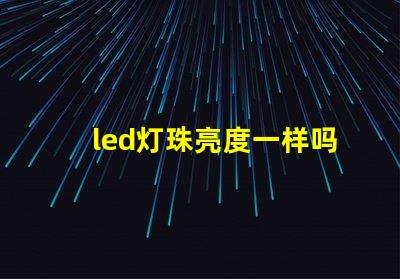 led灯珠亮度一样吗