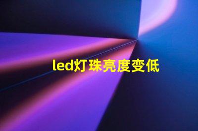 led灯珠亮度变低