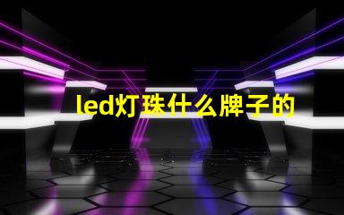 led灯珠什么牌子的耐用