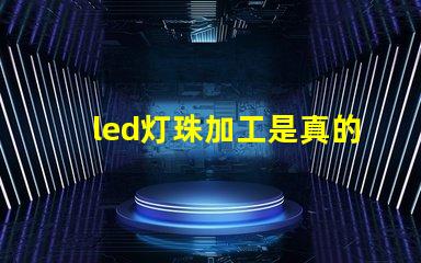 led灯珠加工是真的吗