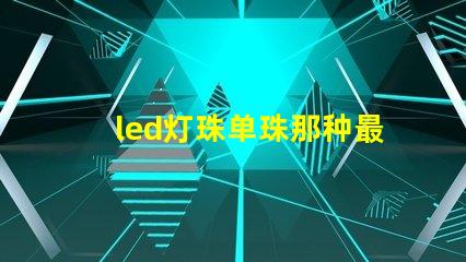 led灯珠单珠那种最亮