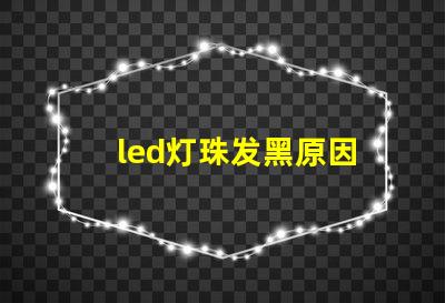 led灯珠发黑原因