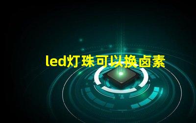 led灯珠可以换卤素灯吗