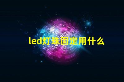 led灯珠固定用什么胶好