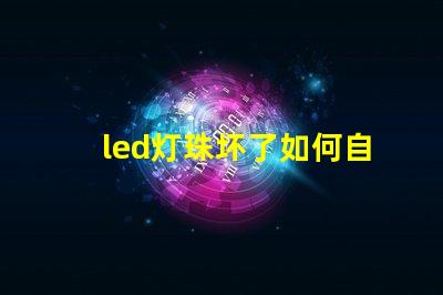 led灯珠坏了如何自己换
