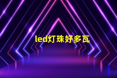 led灯珠好多瓦