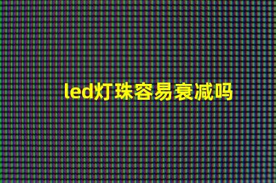 led灯珠容易衰减吗