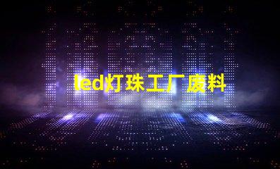 led灯珠工厂废料