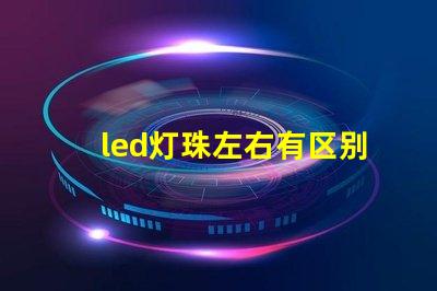 led灯珠左右有区别吗