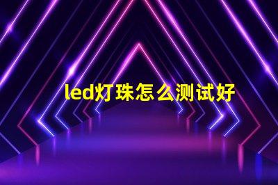 led灯珠怎么测试好坏