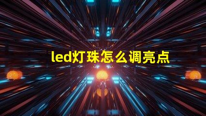 led灯珠怎么调亮点