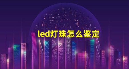 led灯珠怎么鉴定