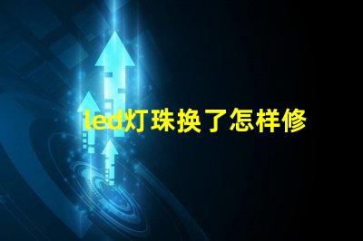 led灯珠换了怎样修
