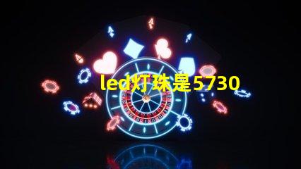 led灯珠是5730好，亮。还是2835亮