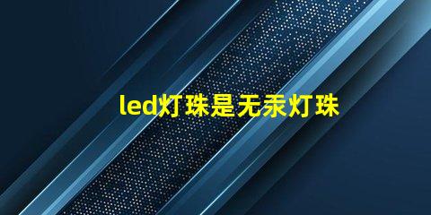 led灯珠是无汞灯珠吗