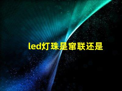 led灯珠是窜联还是并联