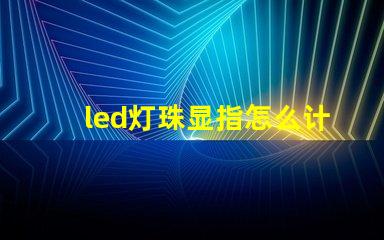 led灯珠显指怎么计算