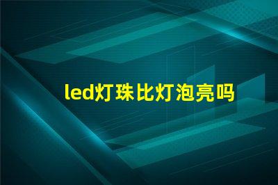 led灯珠比灯泡亮吗