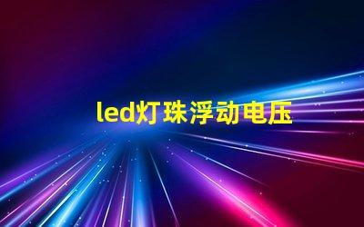 led灯珠浮动电压