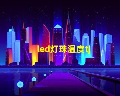 led灯珠温度tj