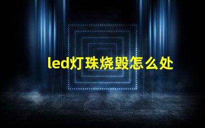 led灯珠烧毁怎么处理
