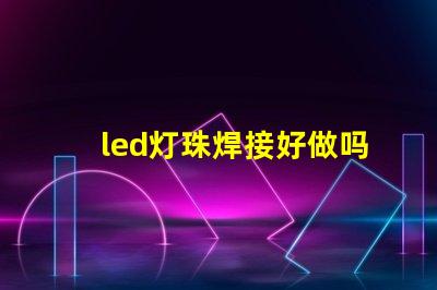 led灯珠焊接好做吗