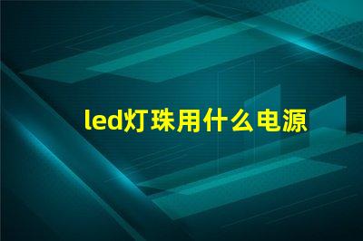 led灯珠用什么电源
