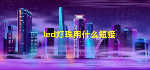 led灯珠用什么短接