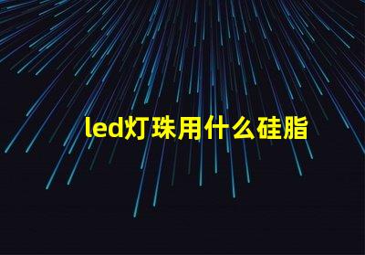 led灯珠用什么硅脂好