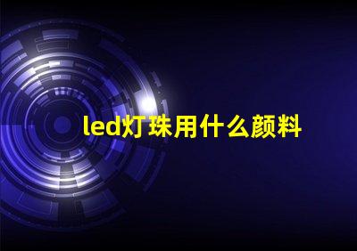led灯珠用什么颜料