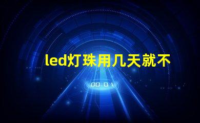 led灯珠用几天就不亮了