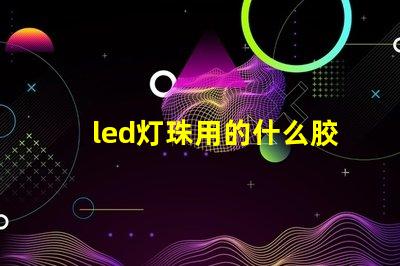 led灯珠用的什么胶水