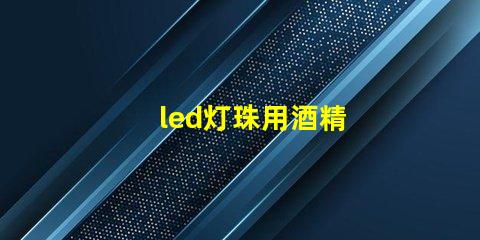 led灯珠用酒精