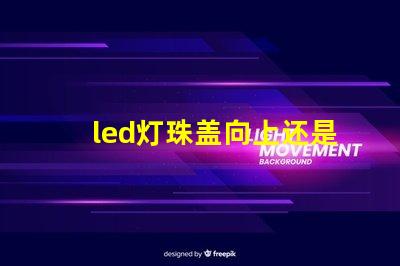 led灯珠盖向上还是向下