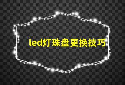 led灯珠盘更换技巧