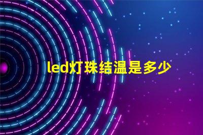 led灯珠结温是多少
