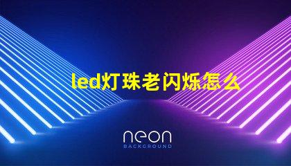 led灯珠老闪烁怎么维修