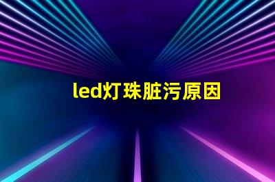 led灯珠脏污原因