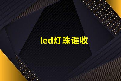 led灯珠谁收