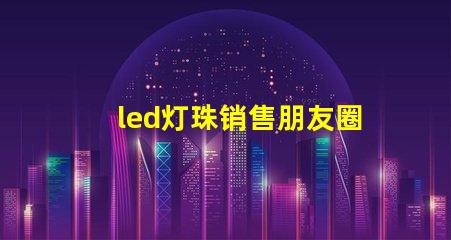 led灯珠销售朋友圈文案